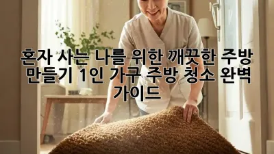 혼자 사는 나를 위한 깨끗한 주방 만들기: 1인 가구 주방 청소 완벽 가이드